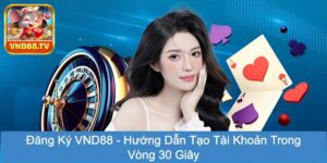 Đăng Ký VND88 - Hướng Dẫn Tạo Tài Khoản Trong Vòng 30 Giây