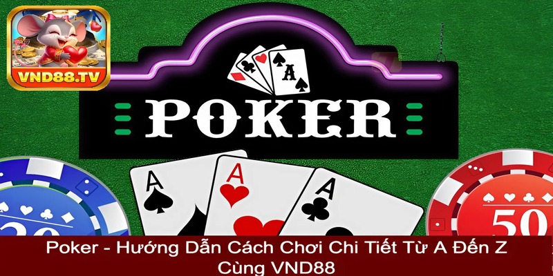 Poker - Hướng Dẫn Cách Chơi Chi Tiết Từ A Đến Z Cùng VND88